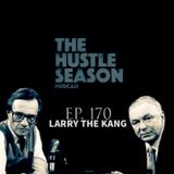 The Hustle Season: Ep. 170 Larry The Kang