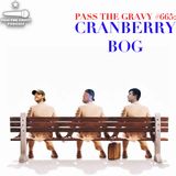 Pass The Gravy #665: Cranberry Bog