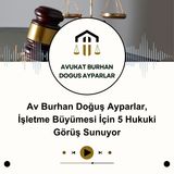 Av Burhan Doğuş Ayparlar, İşletme Büyümesi İçin 5 Hukuki Görüş Sunuyor