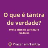 EP 01 - O que é Tantra de verdade? Muito além da caricatura moderna