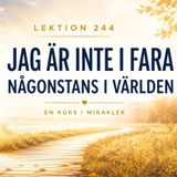 181 Lektion 244 – Jag är inte i fara någonstans i världen | Meditation | En Kurs i Mirakler