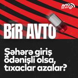 Şəhərə giriş ödənişli olsa, tıxaclar azalar? I Bir Avto