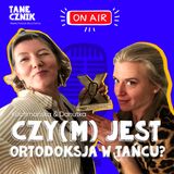 Odcinek 119 - Czy(m) jest ortodoksja w tańcu ?