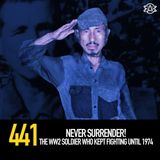 441 - Never Surrender! The WW2 Soldier Who Kept Fighting Until 1974