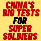 CHINA DOING BIO TESTS TO CREATE SUPER SOLDIERS