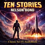 Ten Stories by Nelson Bond | Classic Sci-Fi Audiobook | Vintage Science Fiction & Imaginative Tales Part 2