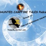 HAUNTED CAMPFIRE TALES Podcast - Episode 10 - TIME SLIP vs RESIDUAL HAUNTING