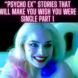 “Psycho Ex” Stories That Will Make You Wish You Were Single part 2