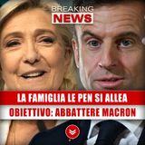 La Famiglia Le Pen Si Allea: L'Obiettivo È Abbattere Macron!