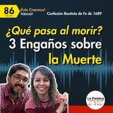 Ep. 86 ¿Qué pasa al morir? 3 Engaños Sobre la Muerte