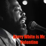 Barry White is Mr. Valentines Day