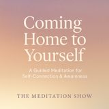 Coming Home to Yourself — A Guided Meditation for Self-Connection & Awareness