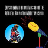 Greysen Everald Brown Talks About The Future of Racing Technology and Speed