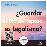 ¿Guardar el día de reposo es legalismo? - Lección 16