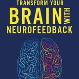 TRANSFORM YOUR BRAIN WITH NEUROFEEDBACK