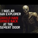 "I Was an Urban Explorer. I Should Have Turned Back at the Basement Door" Creepypasta