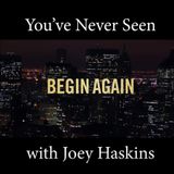 You've Never Seen with Joey Haskins "Begin Again" (2013)