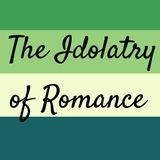 The Idolatry of Romance