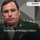 Editorial: Mauro Cid, a prisão e o sigilo