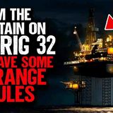 I_m The Captain on Oil Rig 32. We have some STRANGE RULES