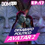 #Ep17. Desabafo político e Avatar 2