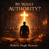 By What Authority? by Robert Hugh Benson | Catholic Audiobook on Reformation, Martyrdom & True Faith Part 1
