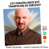 "Czy porażka może być trampoliną do sukcesu?" - Paweł Jaczewski MT Biznes