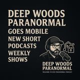 Deep Woods Paranormal Goes Mobile | New Short Podcasts + Weekly Shows
