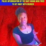 Police Interrogation of the Baby Mama who tried to get away with MURDER