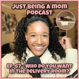 EPISODE 67 - WHO DO YOU WANT IN THE DELIVERY ROOM?