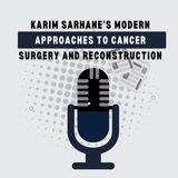 Karim Sarhane's Modern Approaches to Cancer Surgery and Reconstruction