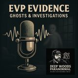 EVP Evidence: Ghosts & Investigations | Deep Woods Paranormal Podcast