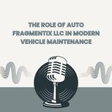 The Role of Auto Fragmentix LLC in Modern Vehicle Maintenance