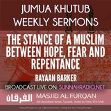 Khuṭbah: The Stance of a Muslim Between Hope, Fear and Repentance – Ustādh Rayaan Barker