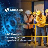 Episodio 2: LAC Crece — La energía que impulsa el desarrollo