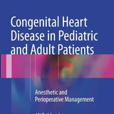 Congenital Heart Disease in Pediatric and Adult Patients: Anesthetic and Perioperative Management
