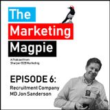 The Marketing Magpie - Episode 6 - Recruitment Company MD Jon Sanderson