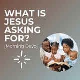 What is Jesus asking for? [Morning Devo]