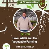 S6 - E6: Love What You Do: Vegetable Farming with Bob Jones, Jr. of The Chef's Garden, Part I