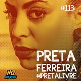 HQ da vida #113 – Preta Ferreira #PretaLivre