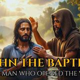John the Baptist - The Prophet Who Prepared the Way for Jesus