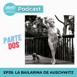 EP39: LA BAILARINA DE AUSCHWITZ PARTE 2
