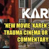 06.23 | New Movie "Karen" Black Trauma Cinema Or Social Commentary?