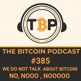 The Bitcoin Podcast #385- We Do Not Talk About Bitcoin... No, Nooo.,Noooo