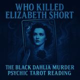 The Black Dahlia: A Psychic Tarot Reading on an Unsolved Mystery