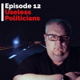 EP 12: Useless Politicians Are Everywhere