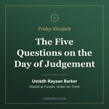 Khuṭbah: The Five Questions on the Day of Judgement – Ustādh Rayaan Barker