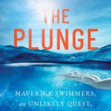 The Plunge: Maverick Swimmers, an Unlikely Quest, and the Transformative Power of Cold Water