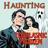 Haunting's Ectoplasmic Problem | A Supernatural Comedy Fiction Podcast