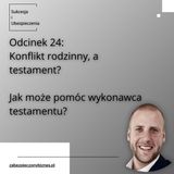 SiU 24: Odcinek 24. Jak uniknąć konfliktu rodzinnego po spisaniu testamentu i jaką rolę odgrywa wykonawca testamentu?